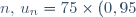 n, \, u_{n} = 75 \times (0,95)^n